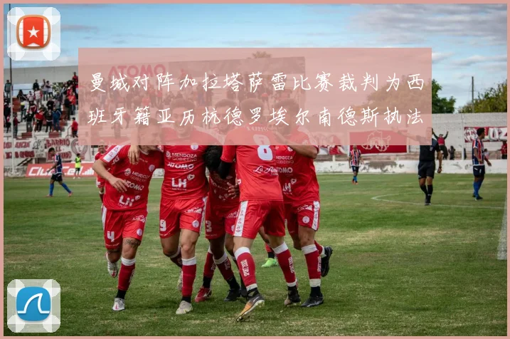 曼城对阵加拉塔萨雷比赛裁判为西班牙籍亚历杭德罗埃尔南德斯执法解析