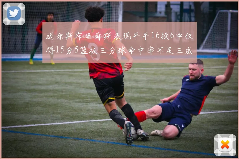 迈尔斯布里奇斯表现平平16投6中仅得15分5篮板三分球命中率不足三成
